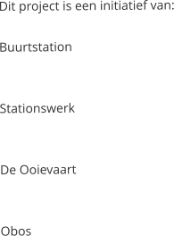 Dit project is een initiatief van:  Buurtstation   Stationswerk   De Ooievaart   Obos